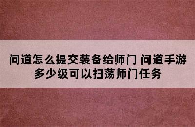 问道怎么提交装备给师门 问道手游多少级可以扫荡师门任务